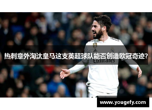 热刺意外淘汰皇马这支英超球队能否创造欧冠奇迹？