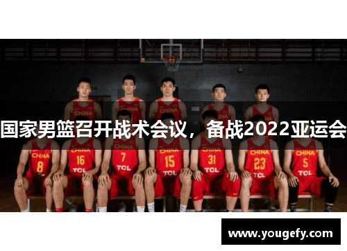 国家男篮召开战术会议，备战2022亚运会