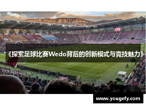 《探索足球比赛Wedo背后的创新模式与竞技魅力》