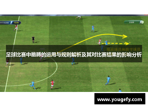 足球比赛中胳膊的运用与规则解析及其对比赛结果的影响分析