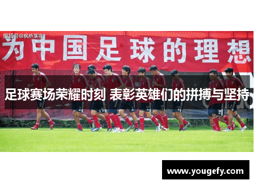 足球赛场荣耀时刻 表彰英雄们的拼搏与坚持