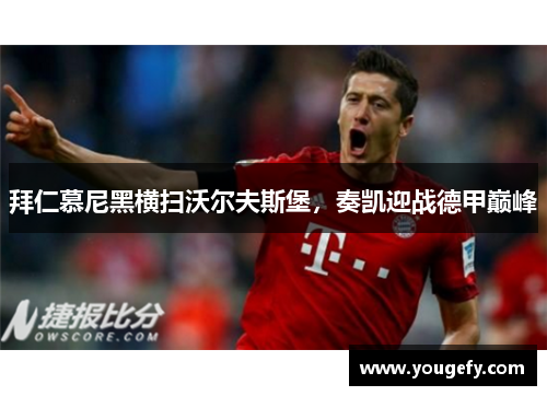 拜仁慕尼黑横扫沃尔夫斯堡，奏凯迎战德甲巅峰
