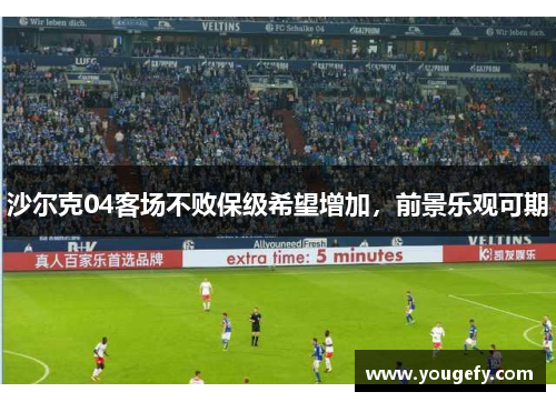 沙尔克04客场不败保级希望增加，前景乐观可期
