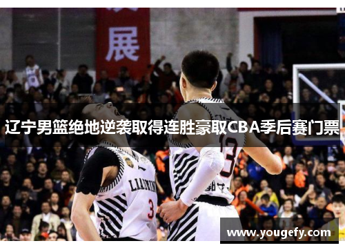 辽宁男篮绝地逆袭取得连胜豪取CBA季后赛门票
