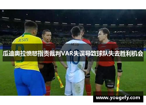 瓜迪奥拉愤怒指责裁判VAR失误导致球队失去胜利机会