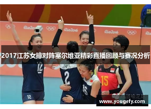 2017江苏女排对阵塞尔维亚精彩直播回顾与赛况分析